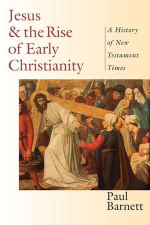 Jesus and the Rise of Early Christianity – A History of New Testament Times de Paul Barnett