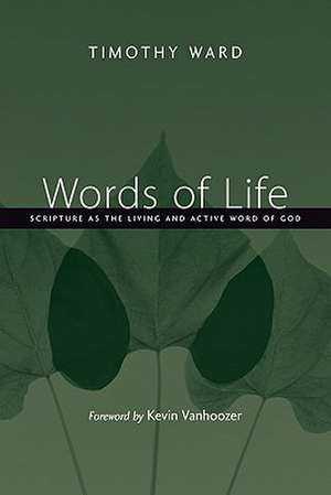 Words of Life: Scripture as the Living and Active Word of God de Timothy Ward