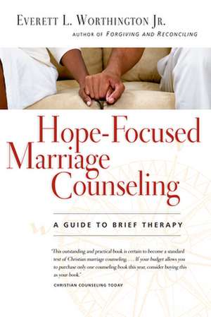 Hope–Focused Marriage Counseling – A Guide to Brief Therapy de Everett L. Worthington Jr.