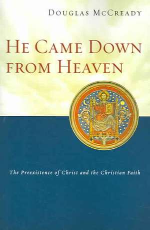 He Came Down from Heaven: The Preexistence of Christ and the Christian Faith de Douglas McCready