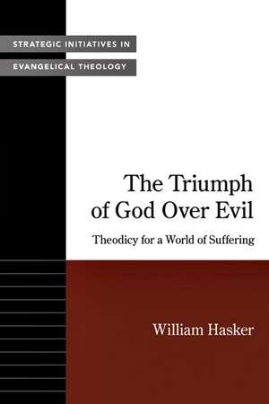 The Triumph of God Over Evil: Theodicy for a World of Suffering de William Hasker