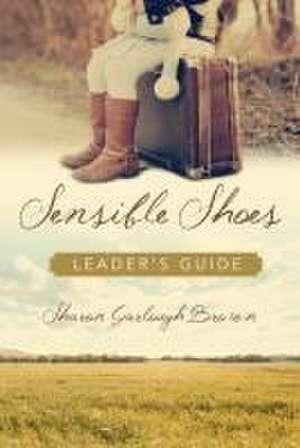 Sensible Shoes Leader`s Guide de Sharon Garlough Brown