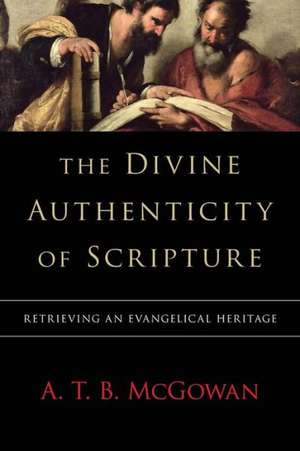 The Divine Authenticity of Scripture: Retrieving an Evangelical Heritage de A. T. B. McGowan