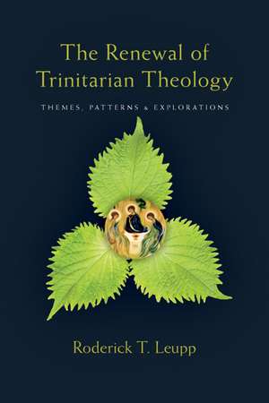 The Renewal of Trinitarian Theology – Themes, Patterns & Explorations de Roderick T. Leupp