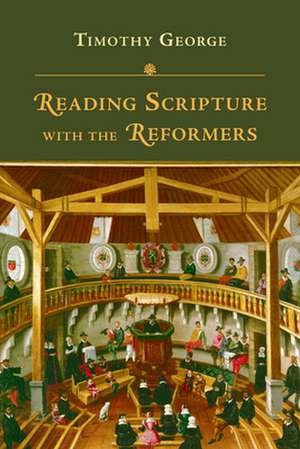 Reading Scripture with the Reformers de Timothy George