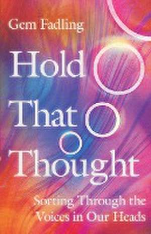 Hold That Thought – Sorting Through the Voices in Our Heads de Gem Fadling