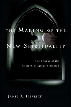 The Making of the New Spirituality: The Eclipse of the Western Religious Tradition de James A Herrick