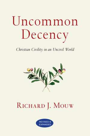 Uncommon Decency – Christian Civility in an Uncivil World de Richard J. Mouw