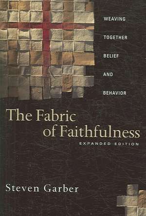 The Fabric of Faithfulness – Weaving Together Belief and Behavior de Steven Garber