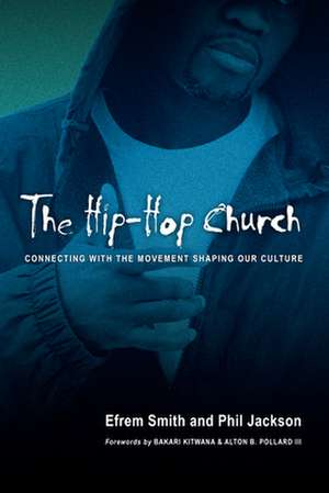 The Hip-Hop Church: Connecting with the Movement Shaping Our Culture de Efrem Smith