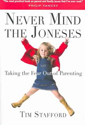 Never Mind the Joneses: Taking the Fear Out of Parenting de Tim Stafford