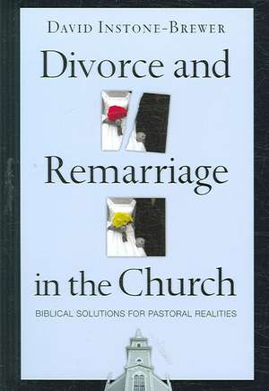 Divorce and Remarriage in the Church: Biblical Solutions for Pastoral Realities de David Instone-Brewer