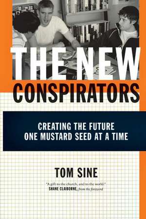 The New Conspirators: Creating the Future One Mustard Seed at a Time de Tom Sine