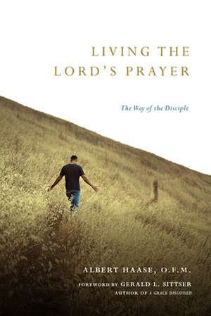 Living the Lord`s Prayer – The Way of the Disciple de Ofm Haase