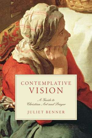 Contemplative Vision – A Guide to Christian Art and Prayer de Juliet Benner