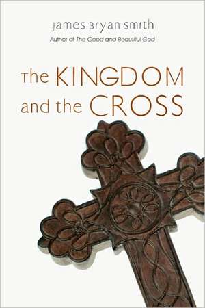 The Kingdom and the Cross de James Bryan Smith