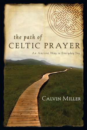 The Path of Celtic Prayer: An Ancient Way to Everyday Joy de Calvin Miller