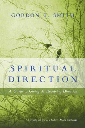 Spiritual Direction – A Guide to Giving and Receiving Direction de Gordon T. Smith