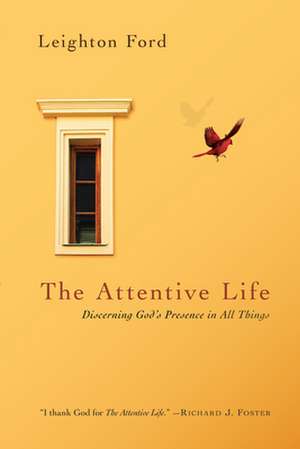 The Attentive Life – Discerning God`s Presence in All Things de Leighton Ford