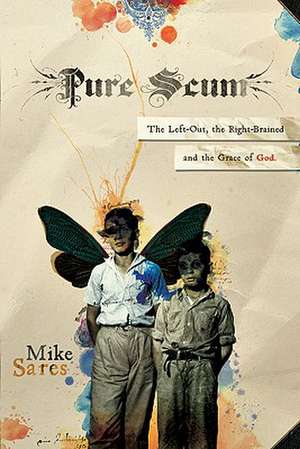 Pure Scum: The Left-Out, the Right-Brained and the Grace of God de Michael Andrew Sares