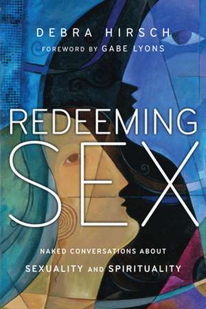 Redeeming Sex – Naked Conversations About Sexuality and Spirituality de Debra Hirsch