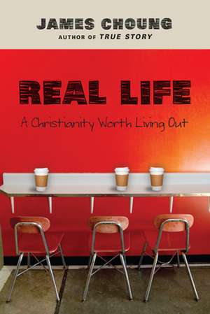 Real Life – A Christianity Worth Living Out de James Choung