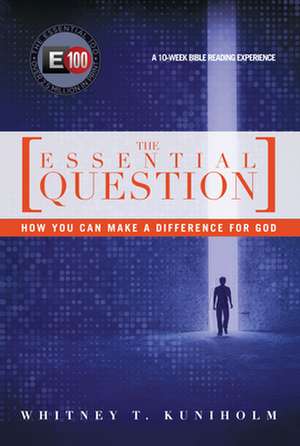 The Essential Question: How You Can Make a Difference for God de Whitney T. Kuniholm