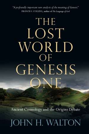 The Lost World of Genesis One – Ancient Cosmology and the Origins Debate de John H. Walton