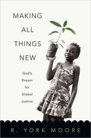 Making All Things New – God`s Dream for Global Justice de R. York Moore