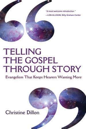 Telling the Gospel Through Story – Evangelism That Keeps Hearers Wanting More de Christine Dillon