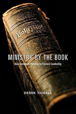 Ministry by the Book: New Testament Patterns for Pastoral Leadership de Derek Tidball