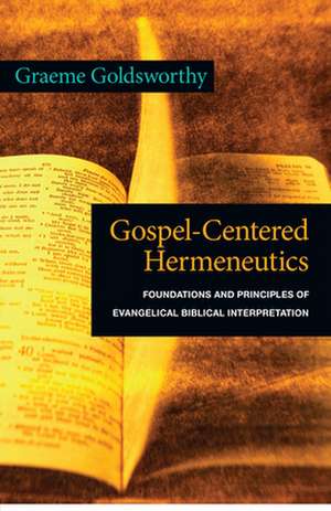 Gospel-Centered Hermeneutics: Foundations and Principles of Evangelical Biblical Interpretation de Graeme Goldsworthy