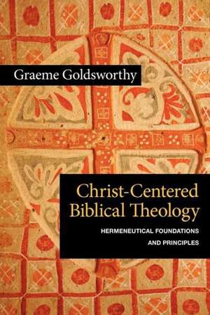 Christ-Centered Biblical Theology: Hermeneutical Foundations and Principles de Graeme Goldsworthy