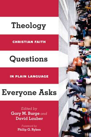 Theology Questions Everyone Asks – Christian Faith in Plain Language de Gary M. Burge