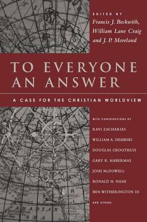 To Everyone an Answer – A Case for the Christian Worldview de Francis J. Beckwith