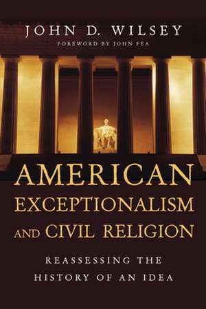 American Exceptionalism and Civil Religion – Reassessing the History of an Idea de John D. Wilsey