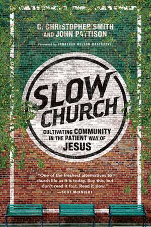 Slow Church – Cultivating Community in the Patient Way of Jesus de C. Christopher Smith