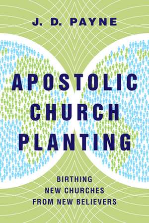 Apostolic Church Planting – Birthing New Churches from New Believers de J. D. Payne