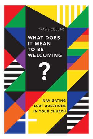 What Does It Mean to Be Welcoming? – Navigating LGBT Questions in Your Church de Travis Collins