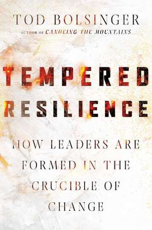 Tempered Resilience – How Leaders Are Formed in the Crucible of Change de Tod Bolsinger