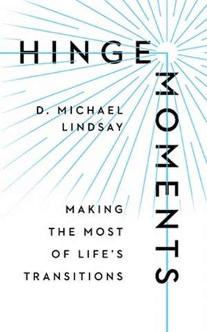 Hinge Moments – Making the Most of Life`s Transitions de D. Michael Lindsay