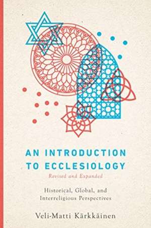 An Introduction to Ecclesiology – Historical, Global, and Interreligious Perspectives de Veli–matti Kärkkäinen