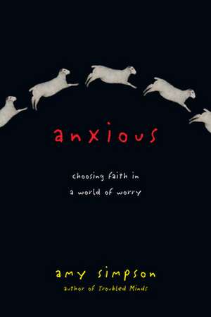 Anxious – Choosing Faith in a World of Worry de Amy Simpson