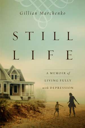 Still Life – A Memoir of Living Fully with Depression de Gillian Marchenko