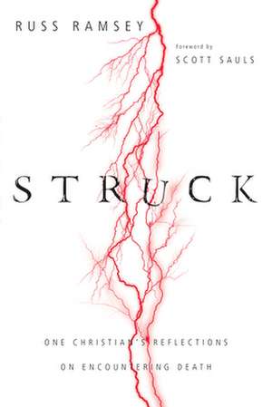 Struck – One Christian`s Reflections on Encountering Death de Russ Ramsey