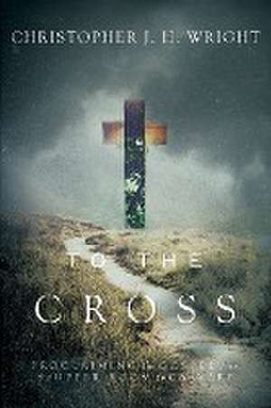 To the Cross de Christopher J. H. Wright