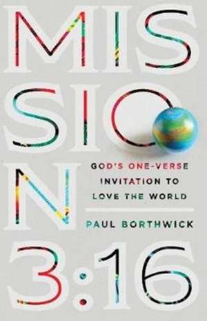 Mission 3:16 – God`s One–Verse Invitation to Love the World de Paul Borthwick