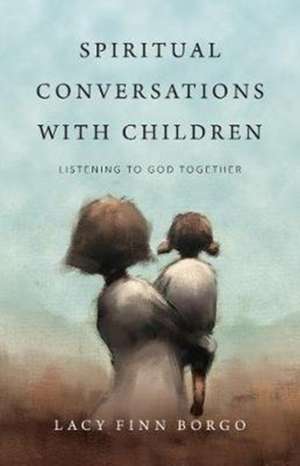 Spiritual Conversations with Children – Listening to God Together de Lacy Finn Borgo