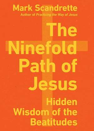 The Ninefold Path of Jesus – Hidden Wisdom of the Beatitudes de Mark Scandrette