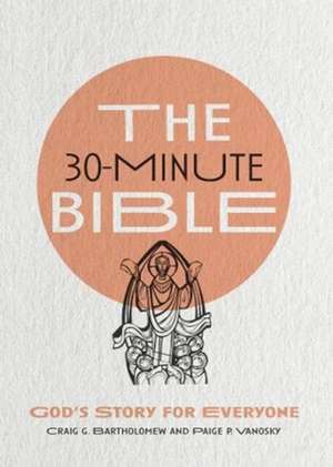 The 30–Minute Bible – God`s Story for Everyone de Craig G. Bartholomew